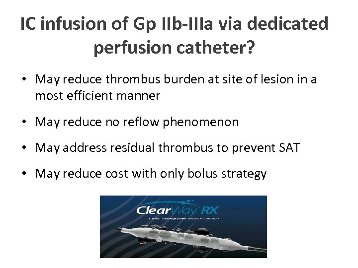 IC infusion of Gp IIb-IIIa via dedicated perfusion catheter? • May reduce thrombus burden