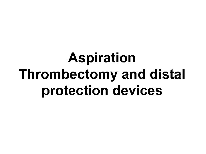 Aspiration Thrombectomy and distal protection devices 