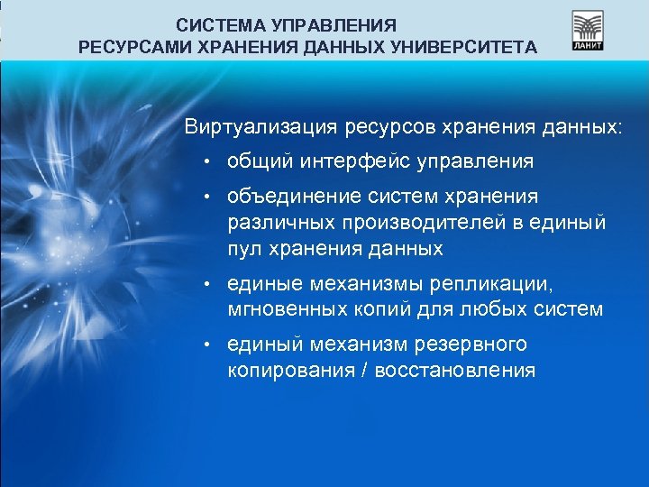 СИСТЕМА УПРАВЛЕНИЯ РЕСУРСАМИ ХРАНЕНИЯ ДАННЫХ УНИВЕРСИТЕТА Виртуализация ресурсов хранения данных: • общий интерфейс управления