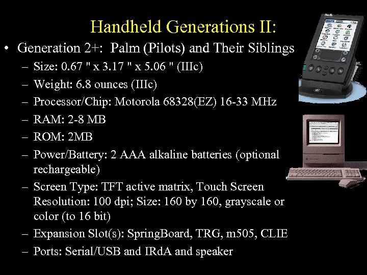 Handheld Generations II: • Generation 2+: Palm (Pilots) and Their Siblings – – –