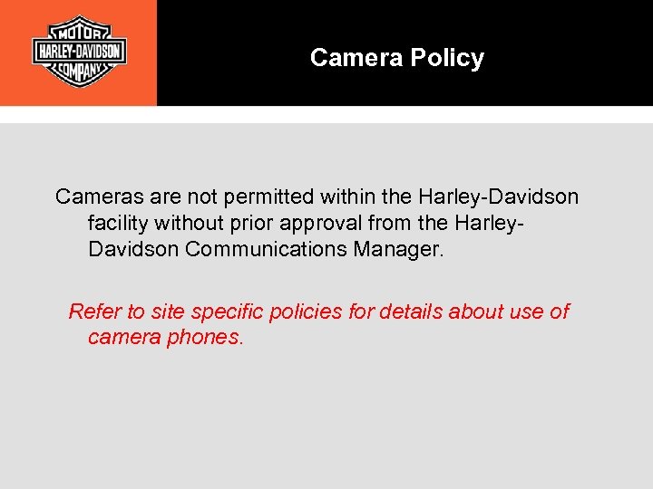 Camera Policy Cameras are not permitted within the Harley-Davidson facility without prior approval from