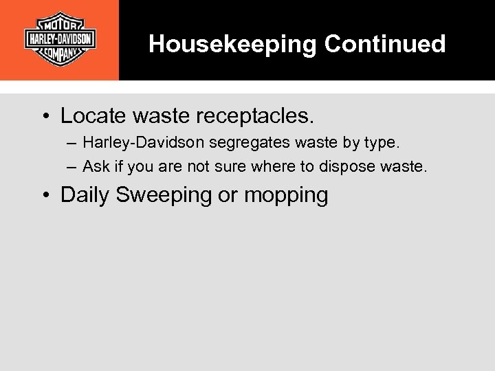 Housekeeping Continued • Locate waste receptacles. – Harley-Davidson segregates waste by type. – Ask