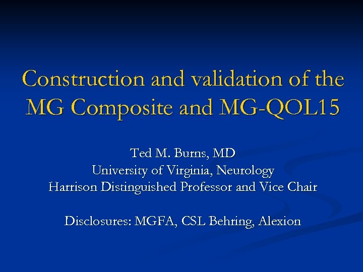 Construction and validation of the MG Composite and MG-QOL 15 Ted M. Burns, MD