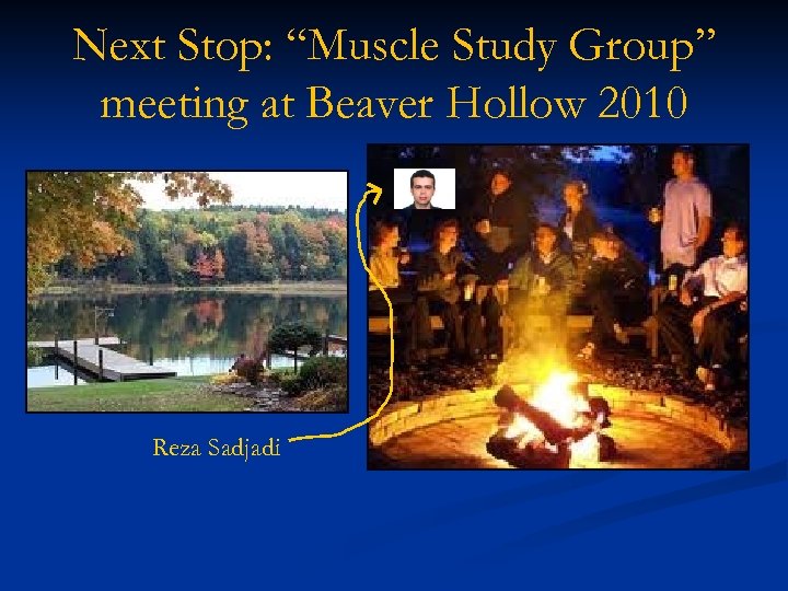 Next Stop: “Muscle Study Group” meeting at Beaver Hollow 2010 Reza Sadjadi 