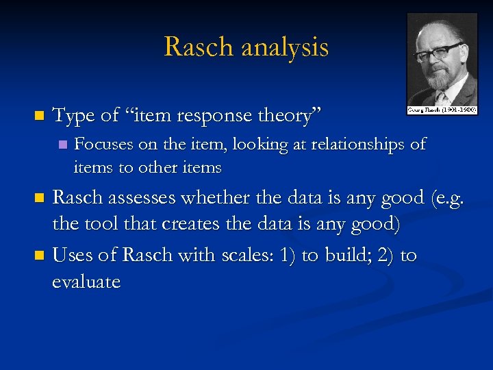 Rasch analysis n Type of “item response theory” n Focuses on the item, looking