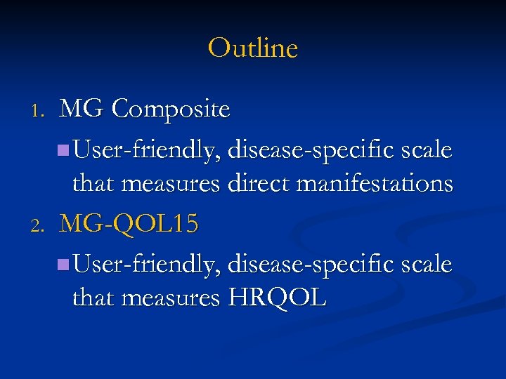 Outline 1. 2. MG Composite n User-friendly, disease-specific scale that measures direct manifestations MG-QOL