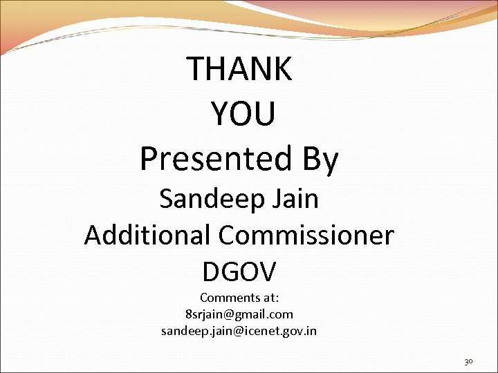 THANK YOU Presented By Sandeep Jain Additional Commissioner DGOV Comments at: 8 srjain@gmail. com