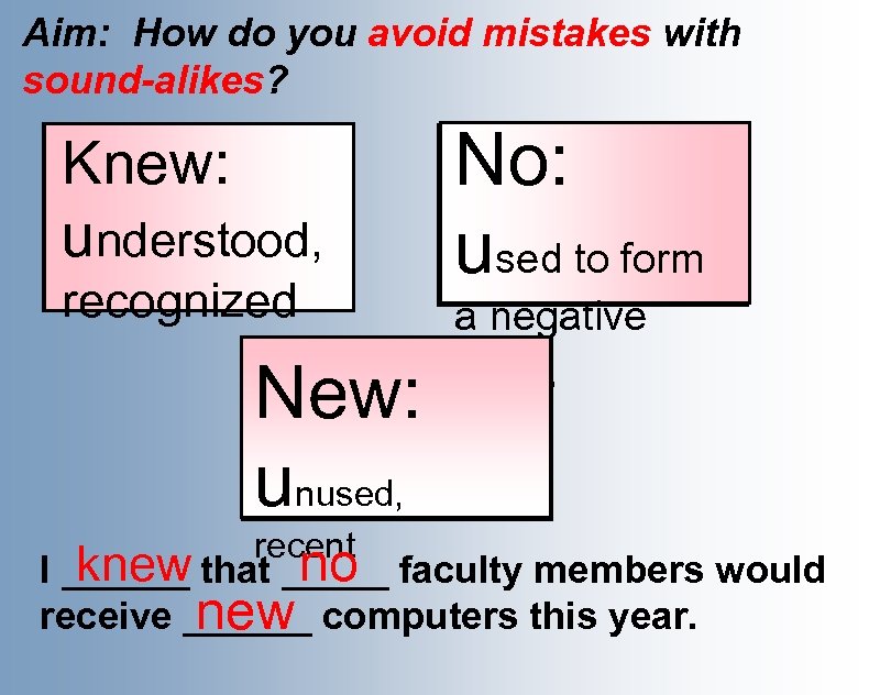 Aim: How do you avoid mistakes with sound-alikes? I knew you Knew: would get