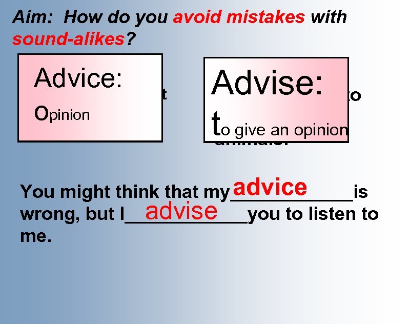 Aim: How do you avoid mistakes with sound-alikes? Advice: o Can you give me