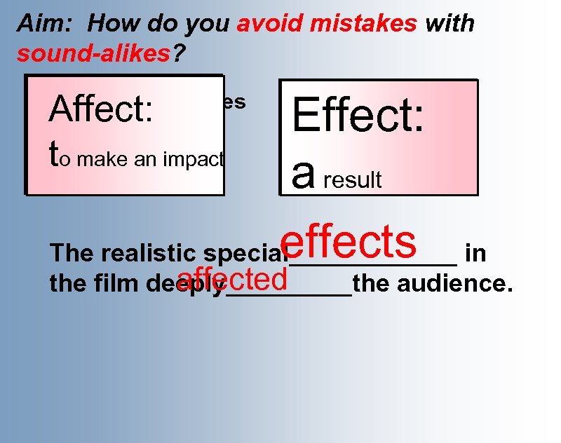 Aim: How do you avoid mistakes with sound-alikes? Affect: t Effect: a effects The