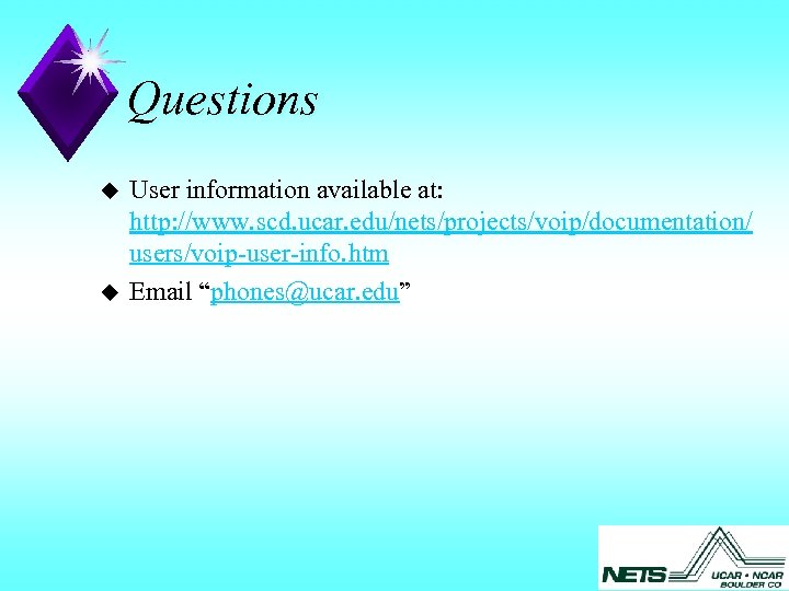 Questions u u User information available at: http: //www. scd. ucar. edu/nets/projects/voip/documentation/ users/voip-user-info. htm