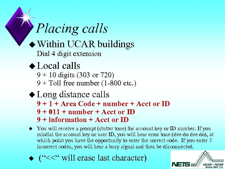 Placing calls u Within UCAR buildings Dial 4 digit extension u Local calls 9