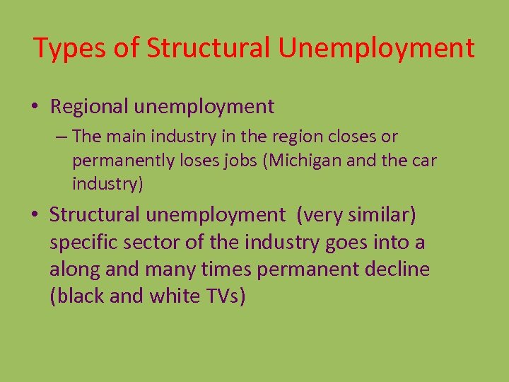 Types of Structural Unemployment • Regional unemployment – The main industry in the region
