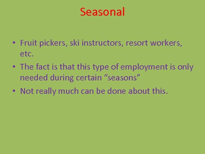 Seasonal • Fruit pickers, ski instructors, resort workers, etc. • The fact is that