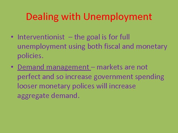 Dealing with Unemployment • Interventionist – the goal is for full unemployment using both