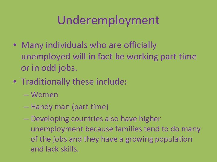 Underemployment • Many individuals who are officially unemployed will in fact be working part
