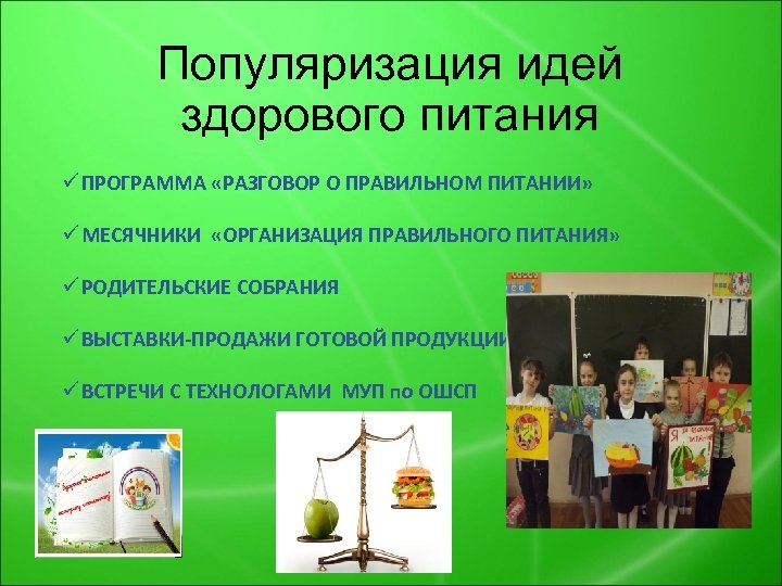 Популяризация идей здорового питания ü ПРОГРАММА «РАЗГОВОР О ПРАВИЛЬНОМ ПИТАНИИ» ü МЕСЯЧНИКИ «ОРГАНИЗАЦИЯ ПРАВИЛЬНОГО