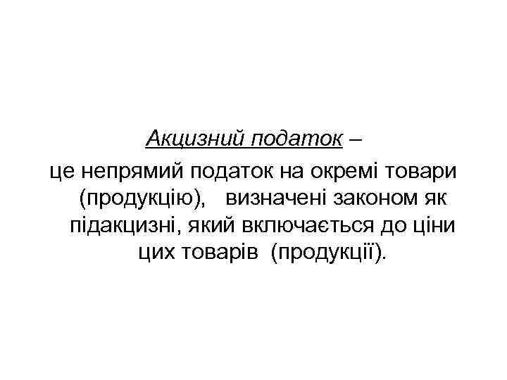 Акцизний податок – це непрямий податок на окремі товари (продукцію), визначені законом як підакцизні,