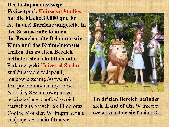 Der in Japan ansässige Freizeitpark Universal Studios hat die Fläche 30. 000 qm. Er