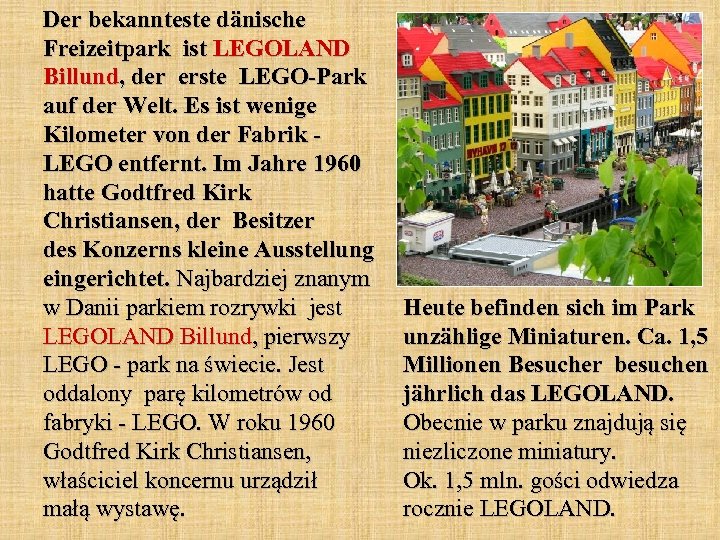 Der bekannteste dänische Freizeitpark ist LEGOLAND Billund, der erste LEGO-Park auf der Welt. Es