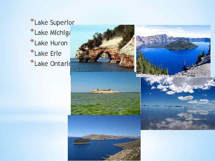 *Lake Superior *Lake Michigan *Lake Huron *Lake Erie *Lake Ontario * 