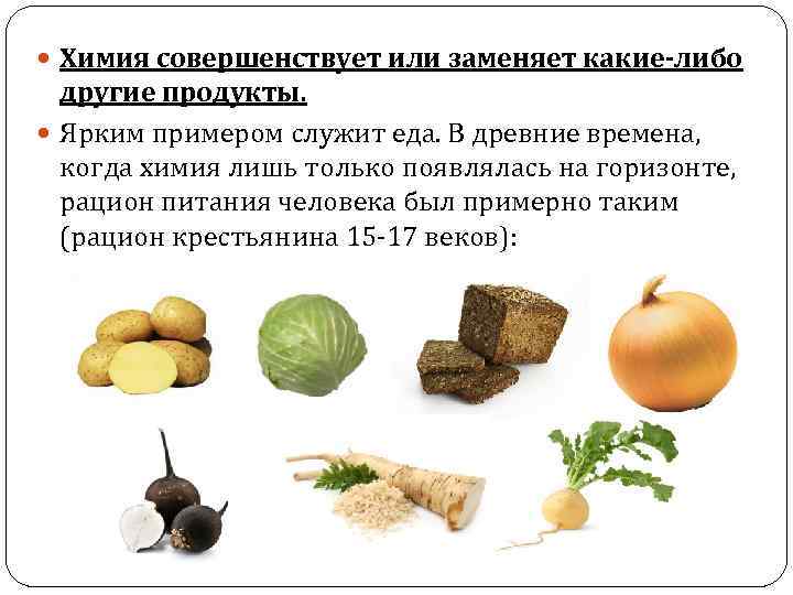  Химия совершенствует или заменяет какие-либо другие продукты. Ярким примером служит еда. В древние