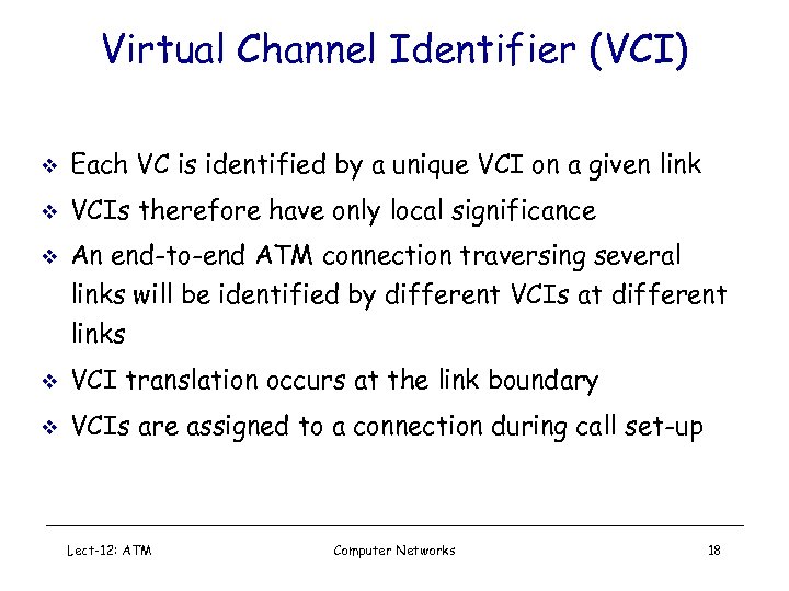 Virtual Channel Identifier (VCI) v Each VC is identified by a unique VCI on