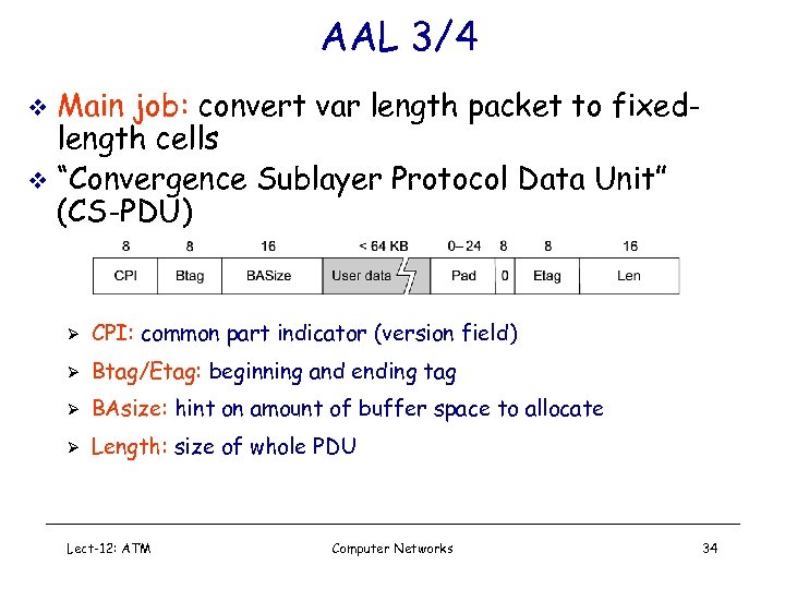 AAL 3/4 Main job: convert var length packet to fixedlength cells v “Convergence Sublayer