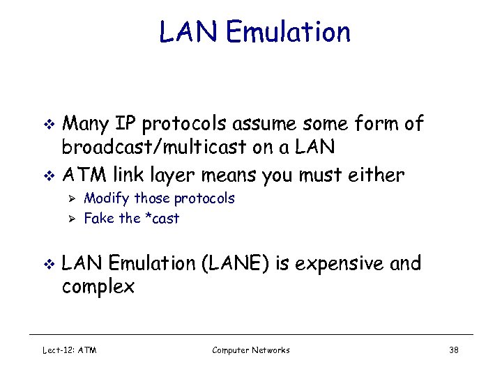 LAN Emulation Many IP protocols assume some form of broadcast/multicast on a LAN v