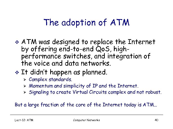 The adoption of ATM was designed to replace the Internet by offering end-to-end Qo.