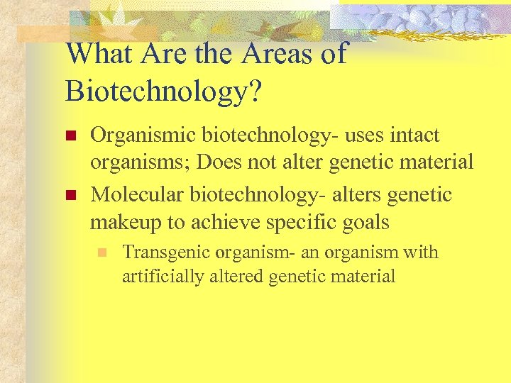 What Are the Areas of Biotechnology? n n Organismic biotechnology- uses intact organisms; Does