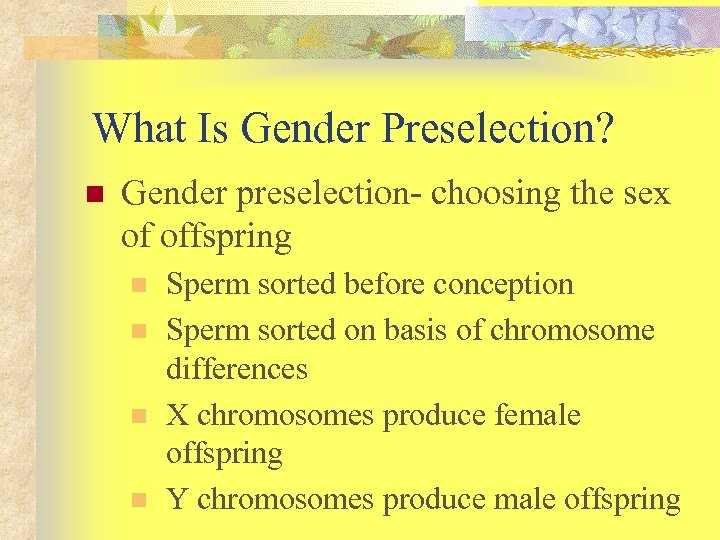 What Is Gender Preselection? n Gender preselection- choosing the sex of offspring n n