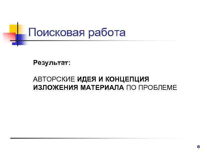 Поисковая работа Результат: АВТОРСКИЕ ИДЕЯ И КОНЦЕПЦИЯ ИЗЛОЖЕНИЯ МАТЕРИАЛА ПО ПРОБЛЕМЕ 6 