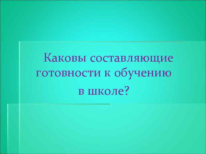 Каковы составляющие готовности к обучению в школе? 