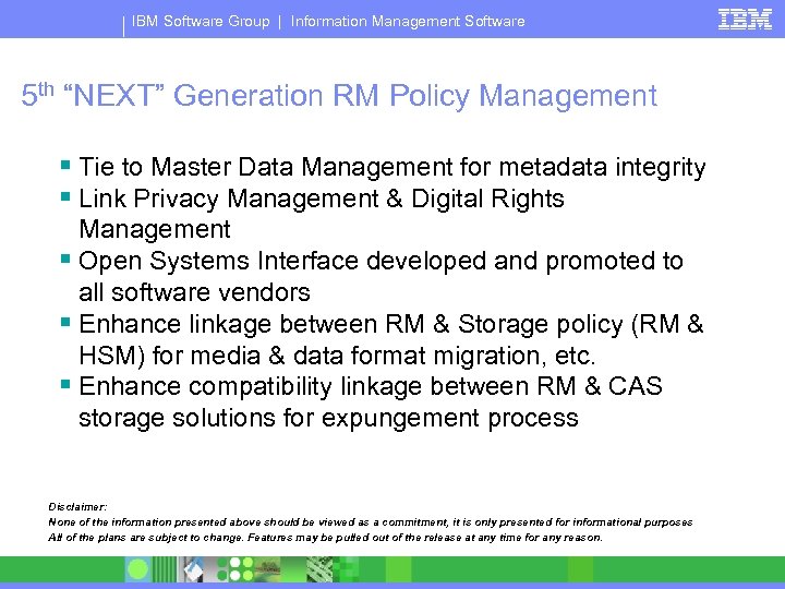 IBM Software Group | Information Management Software 5 th “NEXT” Generation RM Policy Management