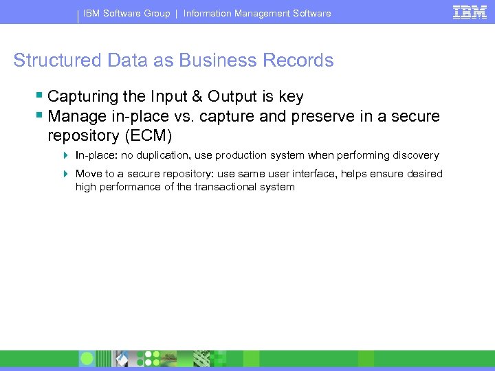 IBM Software Group | Information Management Software Structured Data as Business Records § Capturing