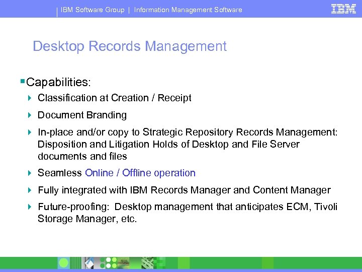 IBM Software Group | Information Management Software Desktop Records Management §Capabilities: 4 Classification at