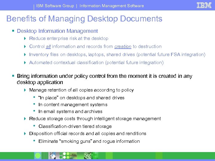 IBM Software Group | Information Management Software Benefits of Managing Desktop Documents § Desktop
