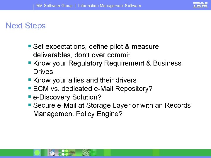 IBM Software Group | Information Management Software Next Steps § Set expectations, define pilot