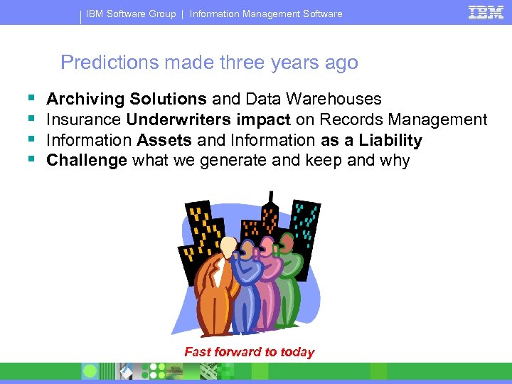 IBM Software Group | Information Management Software Predictions made three years ago § §