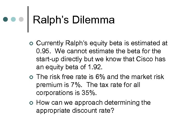 Ralph’s Dilemma ¢ ¢ ¢ Currently Ralph’s equity beta is estimated at 0. 95.