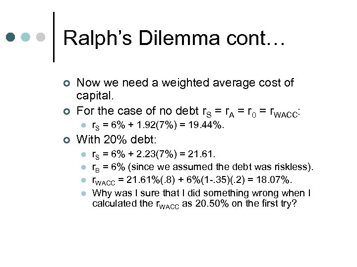 Ralph’s Dilemma cont… ¢ ¢ Now we need a weighted average cost of capital.
