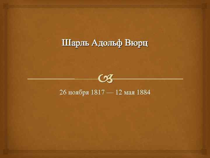 Шарль Адольф Вюрц 26 ноября 1817 — 12 мая 1884 