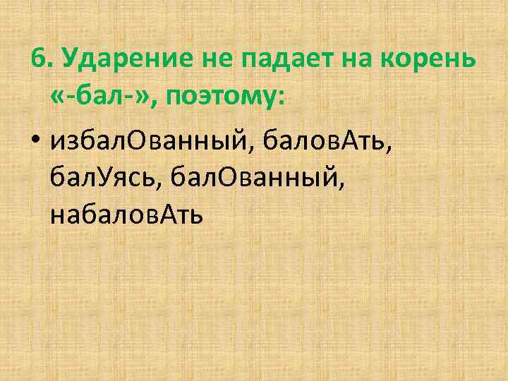 6. Ударение не падает на корень «-бал-» , поэтому: • избал. Ованный, балов. Ать,