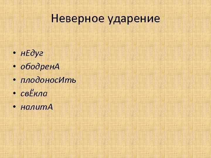 Неверное ударение • • • н. Едуг ободрен. А плодонос. Ить свЁкла налит. А