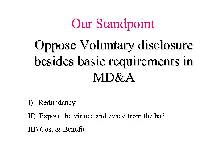 Our Standpoint Oppose Voluntary disclosure besides basic requirements in MD&A I) Redundancy II) Expose