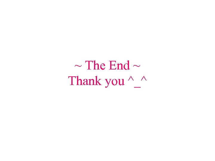 ~ The End ~ Thank you ^_^ 