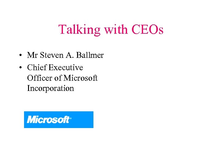 Talking with CEOs • Mr Steven A. Ballmer • Chief Executive Officer of Microsoft