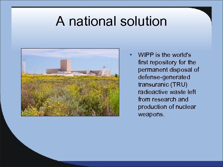 A national solution • WIPP is the world's first repository for the permanent disposal