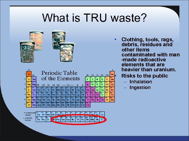 What is TRU waste? • Clothing, tools, rags, debris, residues and other items contaminated